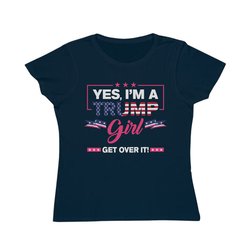 Yes, I’m a Trump Girl, Get Over It Organic Women's Classic T-Shirt