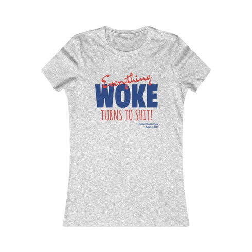Everything WOKE turns to shit! President Donald J Trump Women's Favorite Tee