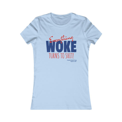Everything WOKE turns to shit! President Donald J Trump Women's Favorite Tee