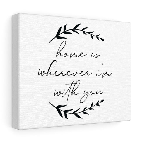 Home is wherever I'm with you Canvas Gallery Wraps