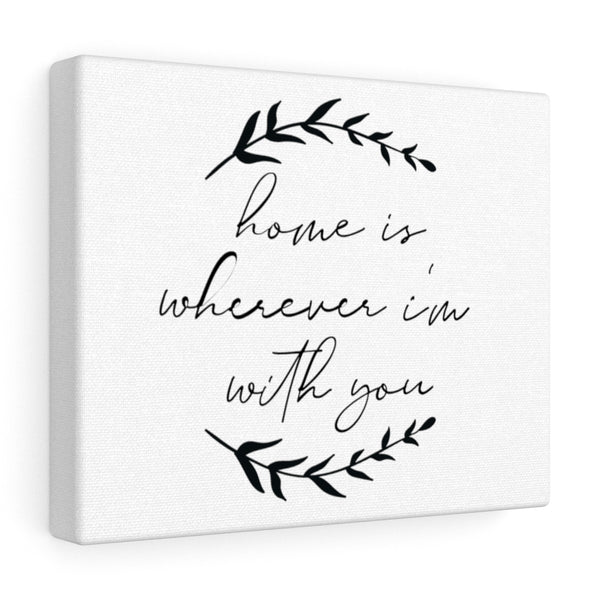 Home is wherever I'm with you Canvas Gallery Wraps