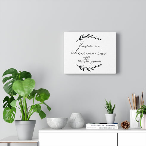 Home is wherever I'm with you Canvas Gallery Wraps