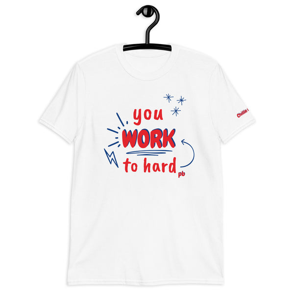You Work To Hard pb Chillin @ Choo's 1 Short-Sleeve Unisex T-Shirt