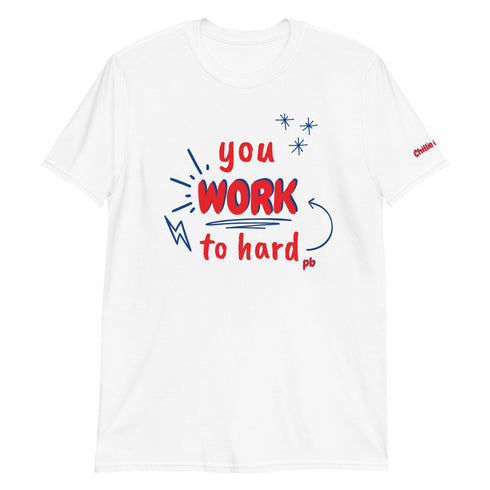 You Work To Hard pb Chillin @ Choo's 1 Short-Sleeve Unisex T-Shirt
