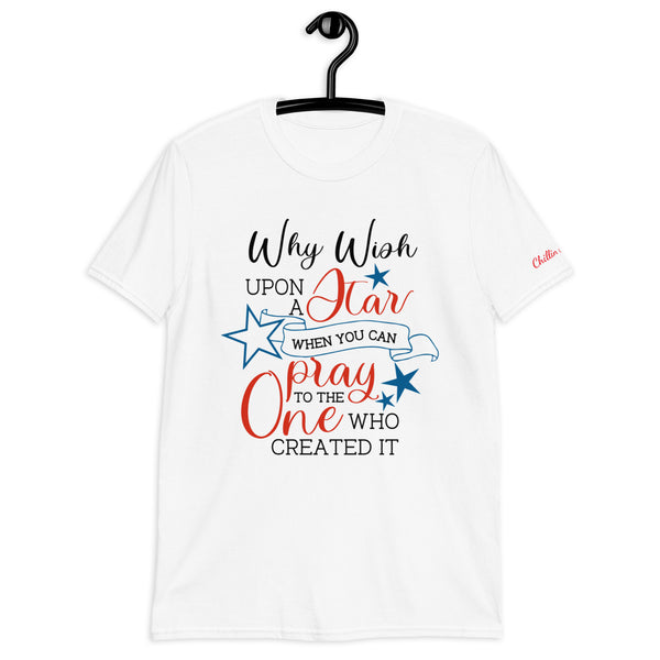 Why Wish Upon a Star When You Can Pray To The One Who Created It Chillin @ Choo's 1 Short-Sleeve Unisex T-Shirt