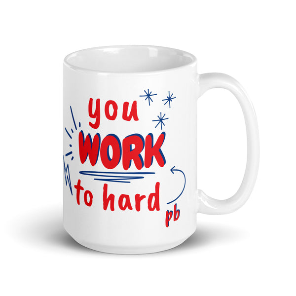 You Work To Hard pb 15oz White Glossy Mug